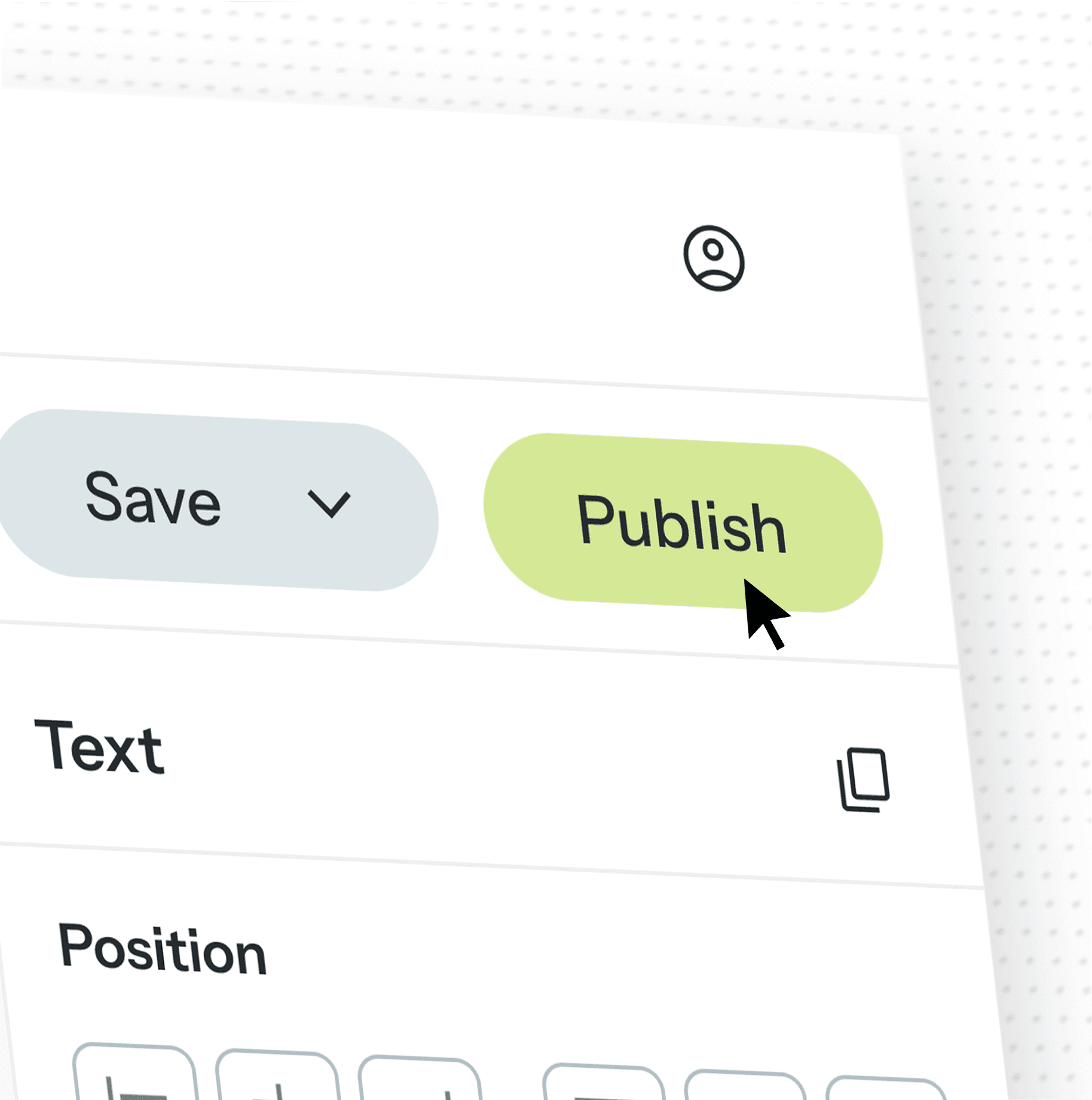 A partial screenshot of the WPP Open Pro interface. In the upper right corner, a user profile icon is visible. Below it, there are two main buttons: a light gray "Save" button with a downward-pointing arrow, and a prominent light green "Publish" button. A black mouse cursor is positioned over the "Publish" button, indicating a click action. Further down, two section headers are visible: "Text" with an icon resembling two overlapping rectangles (possibly for copying or duplicating), and "Position" followed by a row of partially visible icons, likely for alignment or layout adjustments.